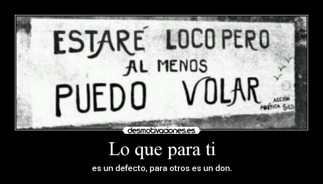 Lo que para ti - es un defecto, para otros es un don.