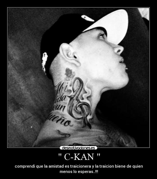  C-KAN  - comprendi que la amistad es traicionera y la traicion biene de quien
menos lo esperas..!!!