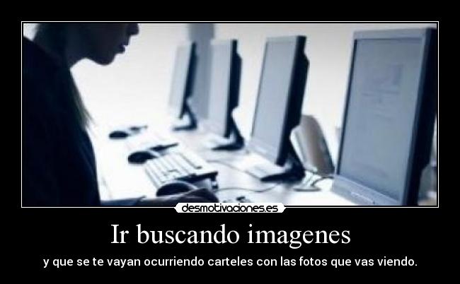 Ir buscando imagenes -