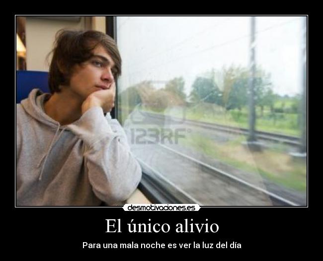 El único alivio - Para una mala noche es ver la luz del día