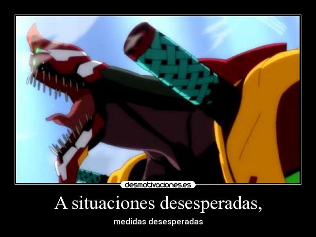 A situaciones desesperadas, - medidas desesperadas
