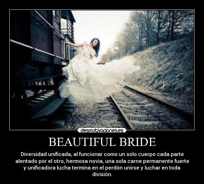 BEAUTIFUL BRIDE - Diversidad unificada, al funcionar como un solo cuerpo cada parte
alentado por el otro, hermosa novia, una sola carne permanente fuerte
y unificadora lucha termina en el perdón unirse y luchar en toda
división.