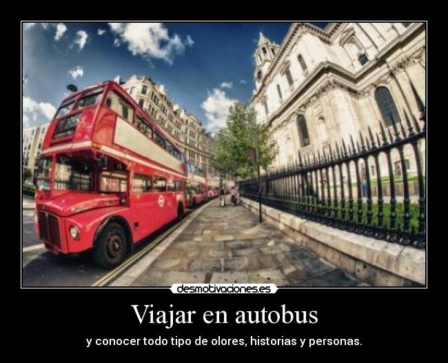 Viajar en autobus - y conocer todo tipo de olores, historias y personas.