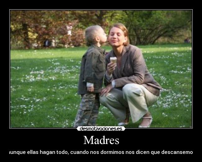 Madres - aunque ellas hagan todo, cuando nos dormimos nos dicen que descansemos