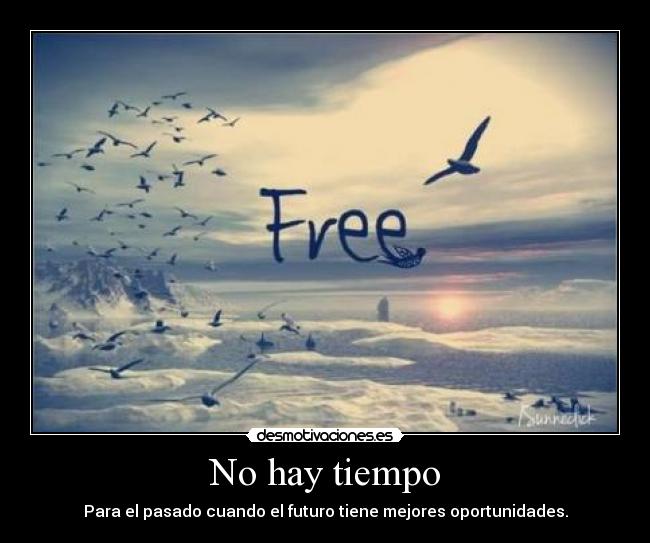 No hay tiempo - Para el pasado cuando el futuro tiene mejores oportunidades.