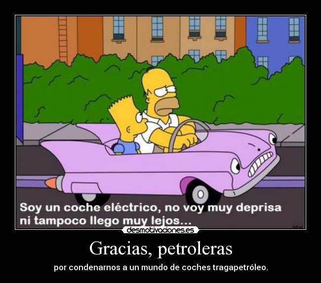 Gracias, petroleras - por condenarnos a un mundo de coches tragapetróleo.
