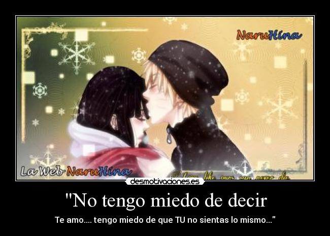 No tengo miedo de decir - Te amo.... tengo miedo de que TU no sientas lo mismo...