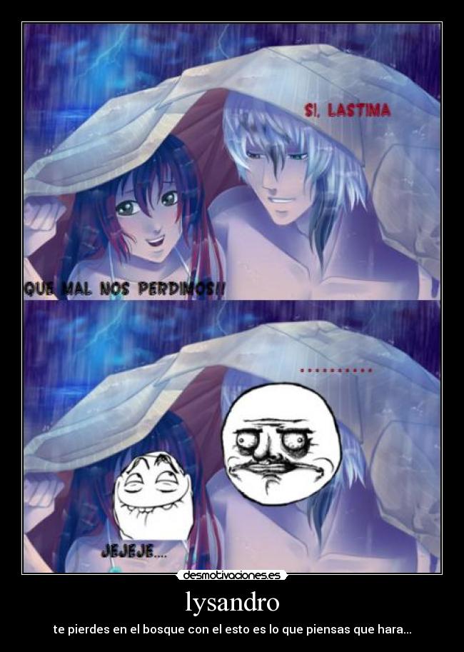 lysandro - te pierdes en el bosque con el esto es lo que piensas que hara...