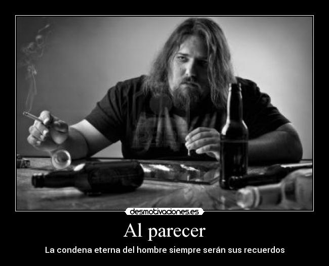 Al parecer - La condena eterna del hombre siempre serán sus recuerdos