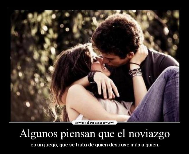 Algunos piensan que el noviazgo - es un juego, que se trata de quien destruye más a quien.
