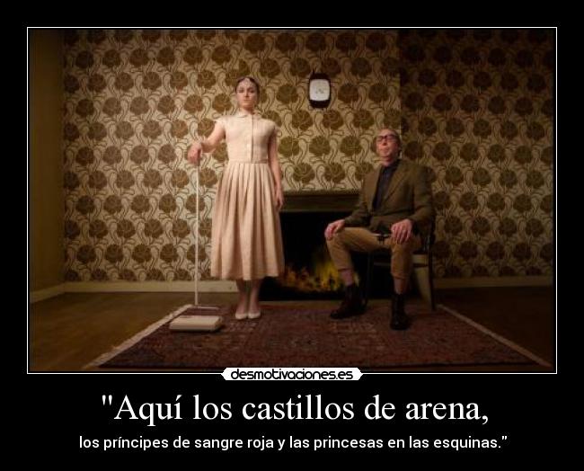 Aquí los castillos de arena, - los príncipes de sangre roja y las princesas en las esquinas.