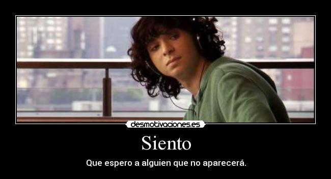 Siento - Que espero a alguien que no aparecerá.