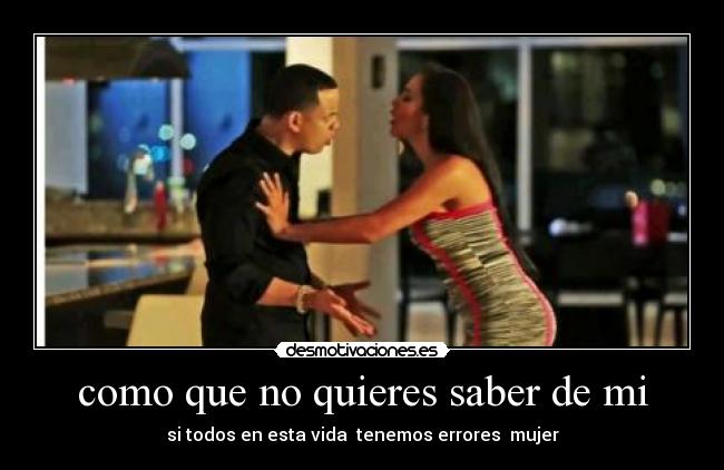 como que no quieres saber de mi - si todos en esta vida tenemos errores mujer