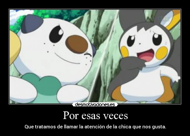 Por esas veces - Que tratamos de llamar la atención de la chica que nos gusta.