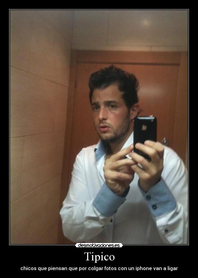 Tipico - chicos que piensan que por colgar fotos con un iphone van a ligar