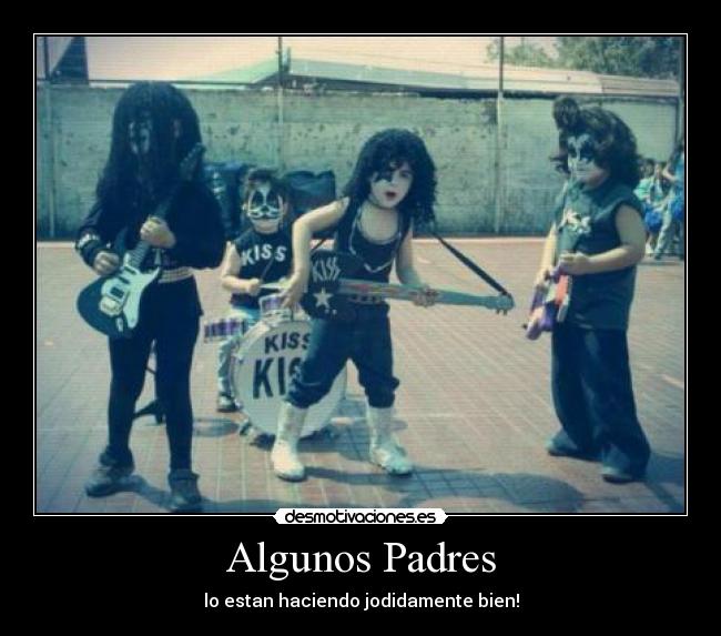 Algunos Padres - lo estan haciendo jodidamente bien!