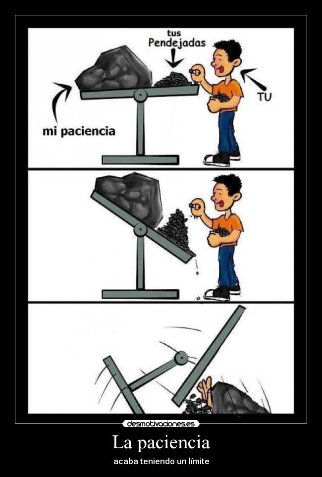La paciencia - acaba teniendo un límite