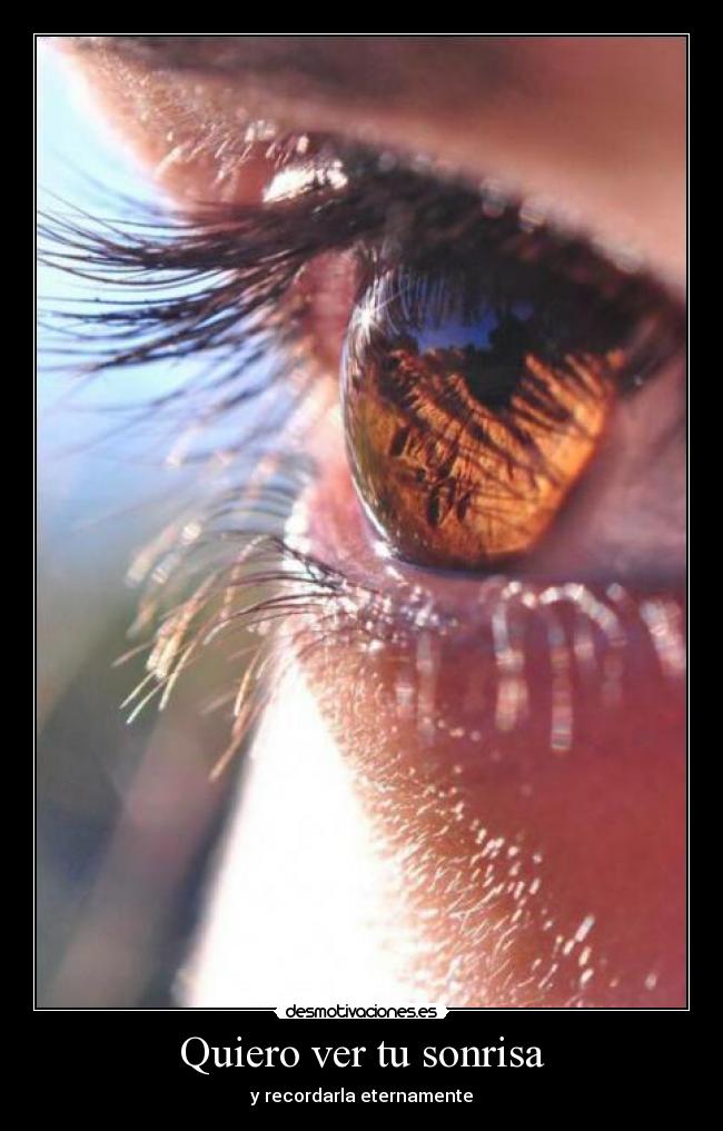 Quiero ver tu sonrisa - y recordarla eternamente