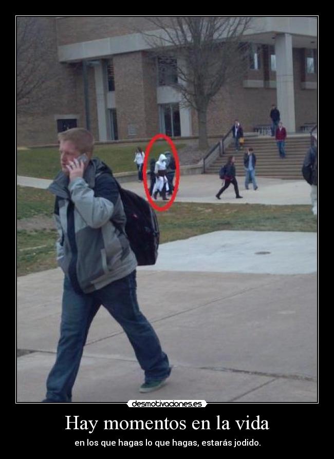 Hay momentos en la vida - en los que hagas lo que hagas, estarás jodido.