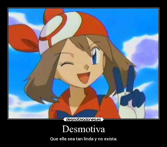 Desmotiva - Que ella sea tan linda y no exista.