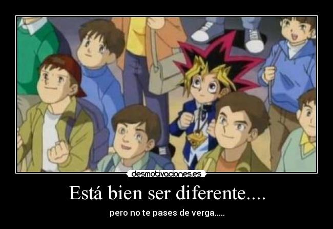 Está bien ser diferente.... - pero no te pases de verga.....