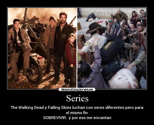 Series - The Walking Dead y Falling Skies luchan con seres diferentes pero para el mismo fin 
SOBREVIVIR.  y por eso me encantan