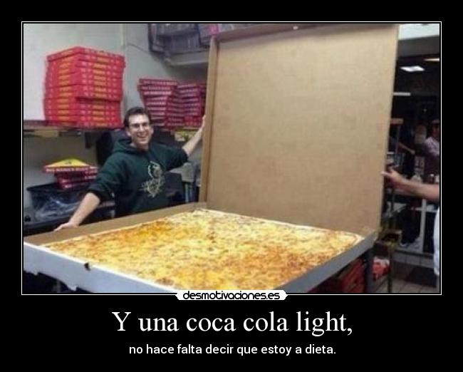 Y una coca cola light, - no hace falta decir que estoy a dieta.