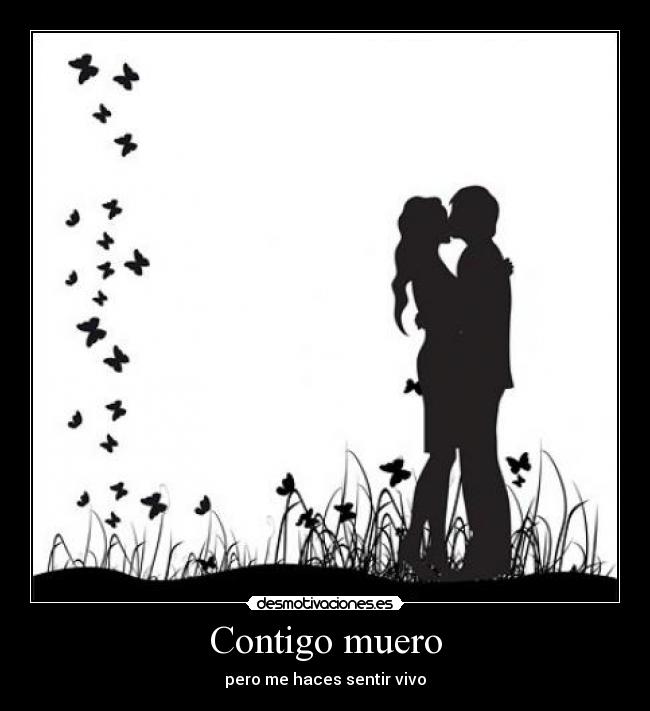 Contigo muero - pero me haces sentir vivo