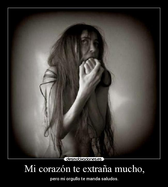 Mi corazón te extraña mucho, -