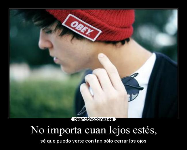 No importa cuan lejos estés, -