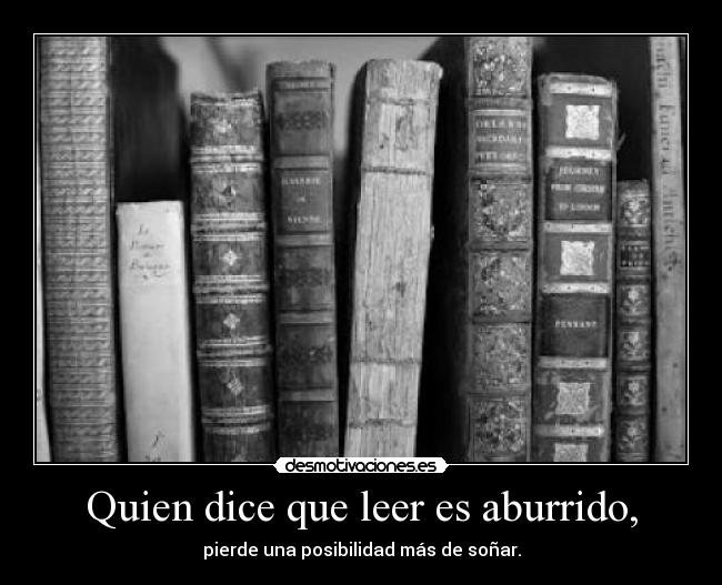 Quien dice que leer es aburrido, -