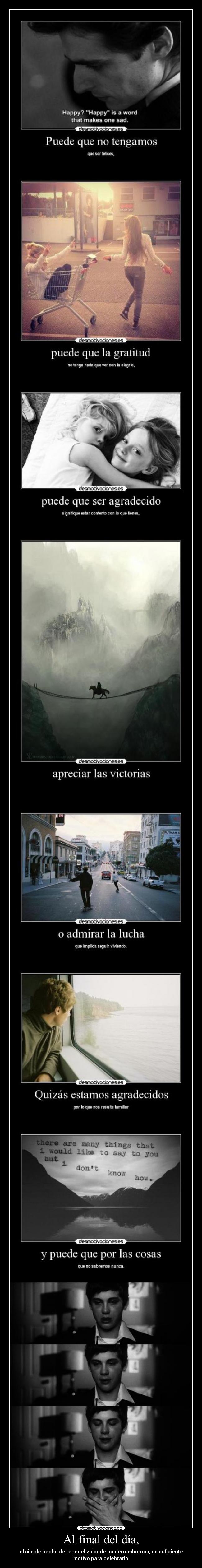 Al final del día, - el simple hecho de tener el valor de no derrumbarnos, es suficiente
motivo para celebrarlo.