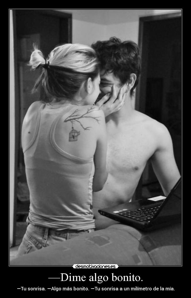 —Dime algo bonito. -