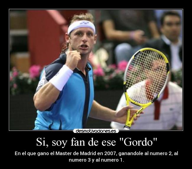 Si, soy fan de ese Gordo - En el que gano el Master de Madrid en 2007, ganandole al numero 2, al
numero 3 y al numero 1.