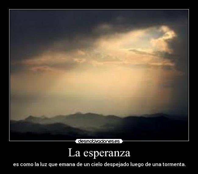 La esperanza - es como la luz que emana de un cielo despejado luego de una tormenta.