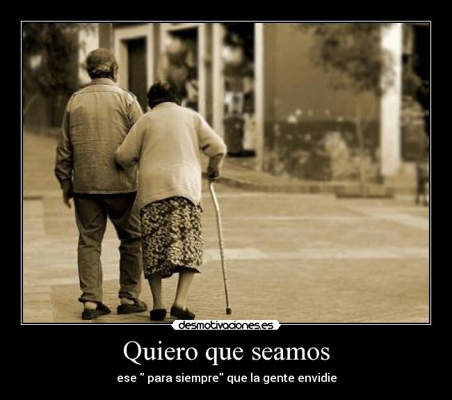 Quiero que seamos - ese para siempre que la gente envidie