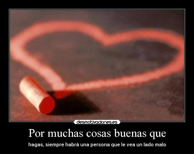 Por muchas cosas buenas que - hagas, siempre habrá una persona que le vea un lado malo