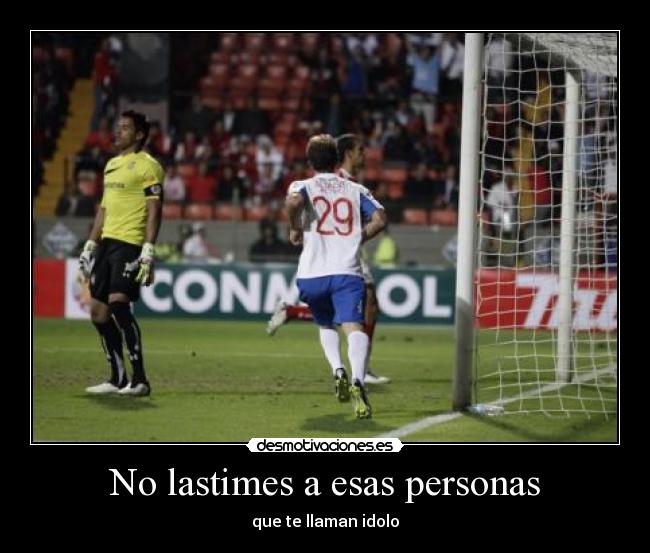 No lastimes a esas personas - que te llaman idolo