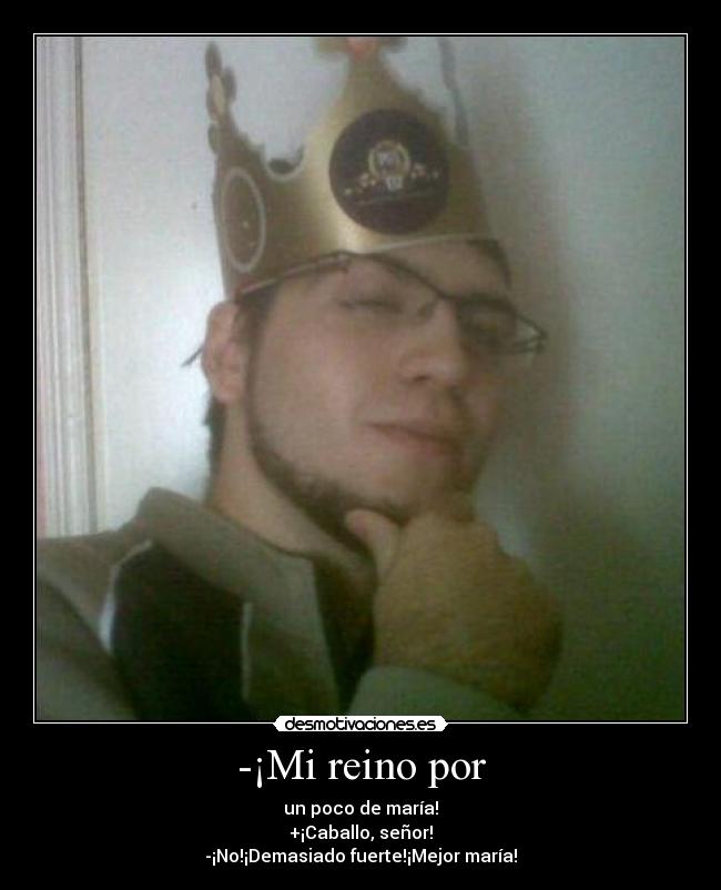 -¡Mi reino por - un poco de maría!
+¡Caballo, señor!
-¡No!¡Demasiado fuerte!¡Mejor maría!