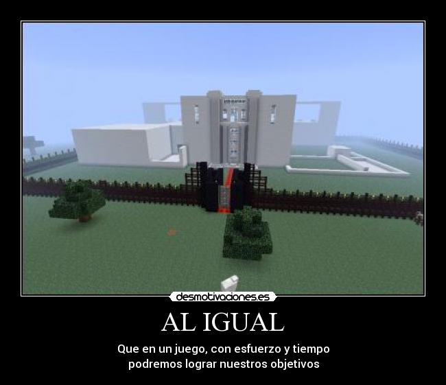 AL IGUAL - Que en un juego, con esfuerzo y tiempo
podremos lograr nuestros objetivos