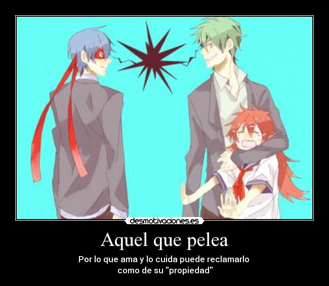 Aquel que pelea - Por lo que ama y lo cuida puede reclamarlo
como de su propiedad