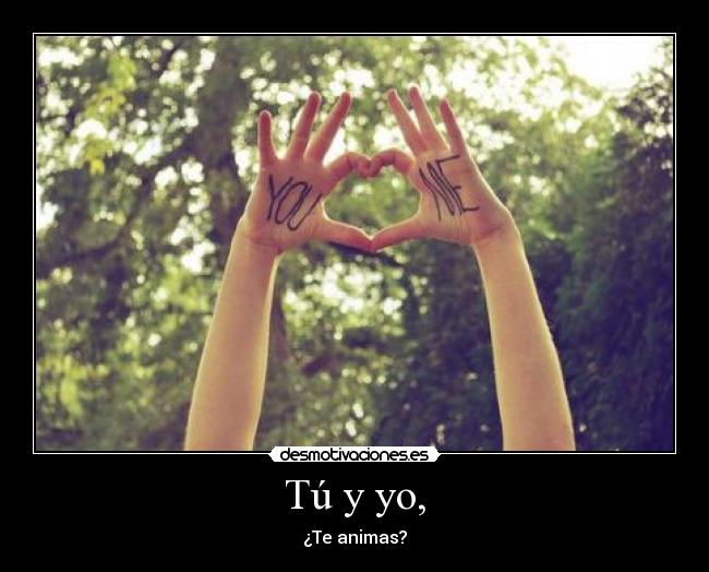 Tú y yo, -