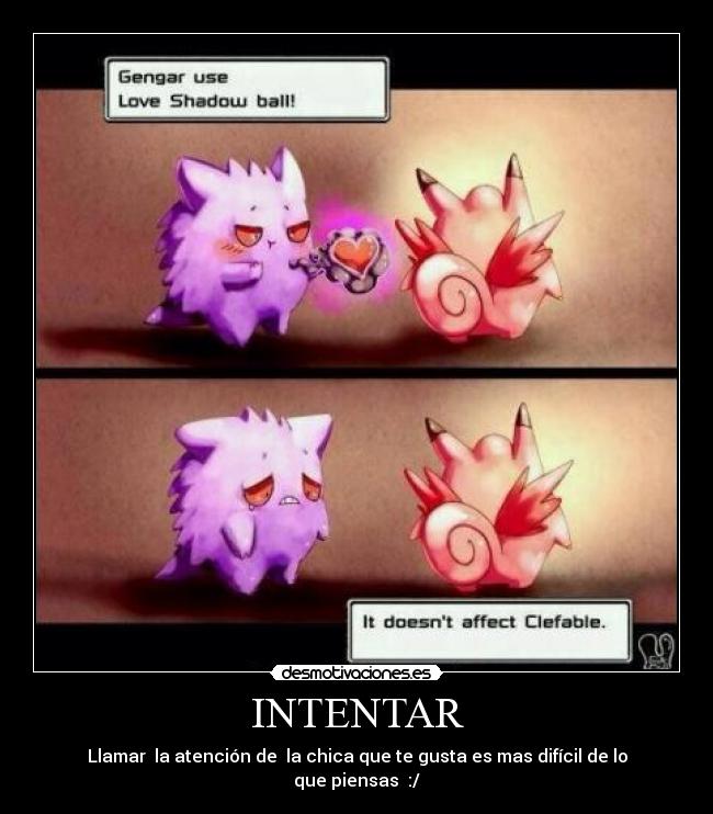 INTENTAR - Llamar  la atención de  la chica que te gusta es mas difícil de lo que piensas  :/