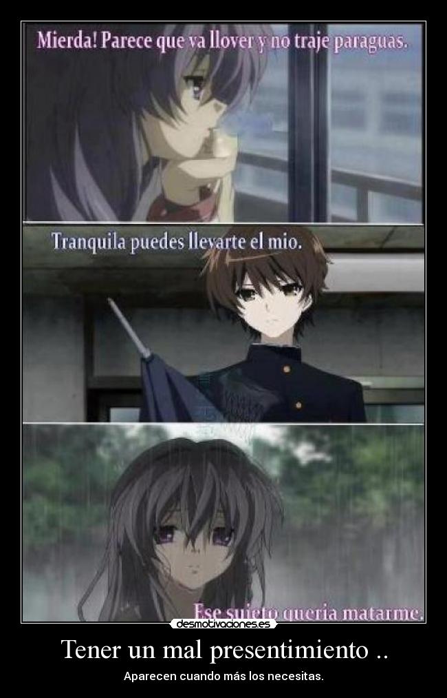 Tener un mal presentimiento .. - Aparecen cuando más los necesitas.