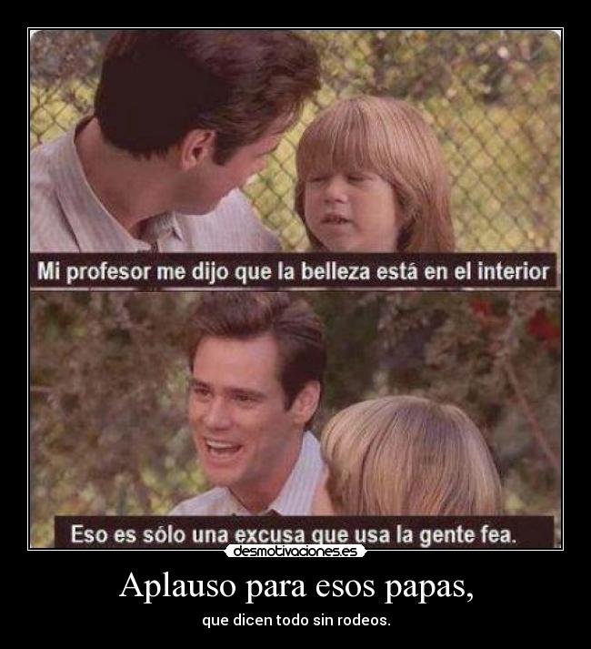 Aplauso para esos papas, -