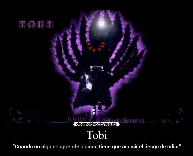 Tobi - Cuando un alguien aprende a amar, tiene que asumir el riesgo de odiar
