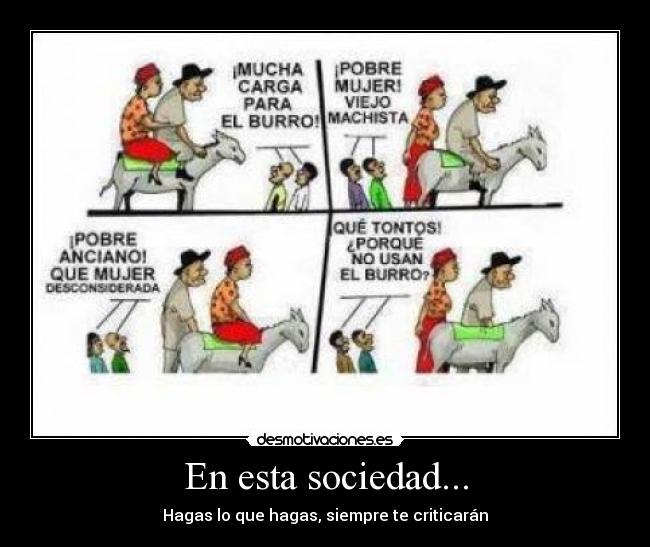 En esta sociedad... - Hagas lo que hagas, siempre te criticarán