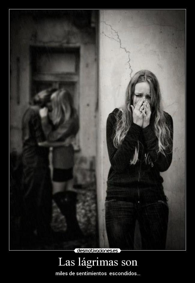 Las lágrimas son - miles de sentimientos escondidos...