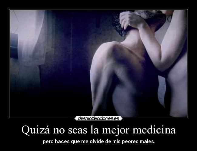Quizá no seas la mejor medicina -