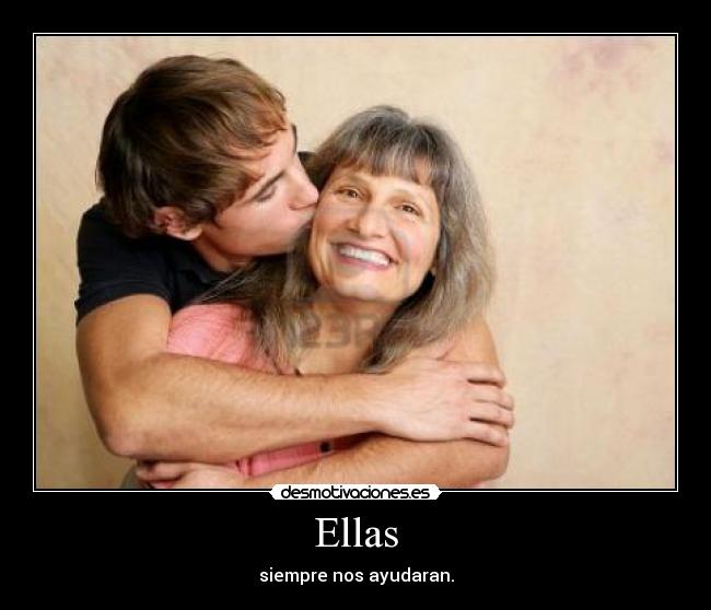 Ellas - siempre nos ayudaran.